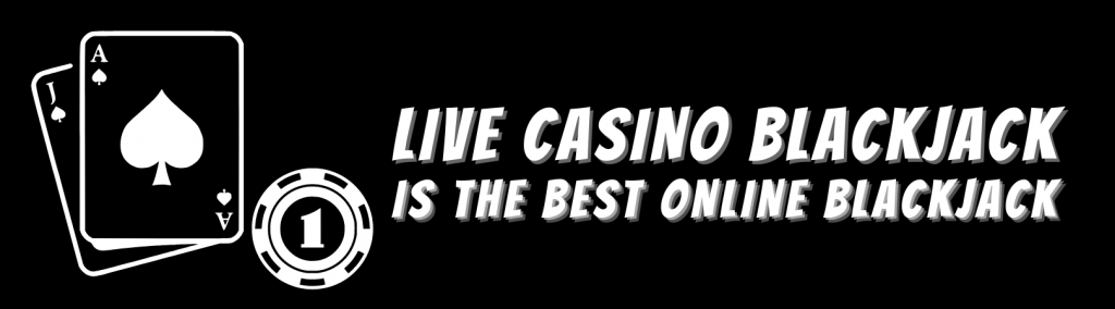 Live Casino Blackjack Is The Best Online Blackjack
