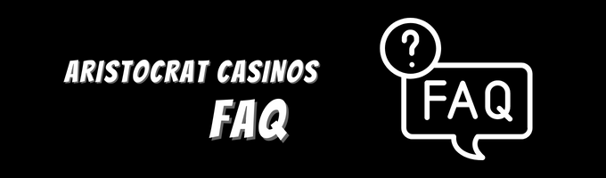 Aristocrat Casinos FAQ